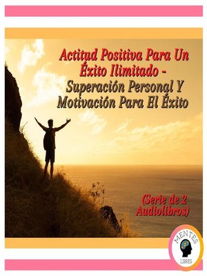cover image of Actitud Positiva Para Un Éxito Ilimitado--Superación Personal Y Motivación Para El Éxito (Serie de 2 Audiolibros)